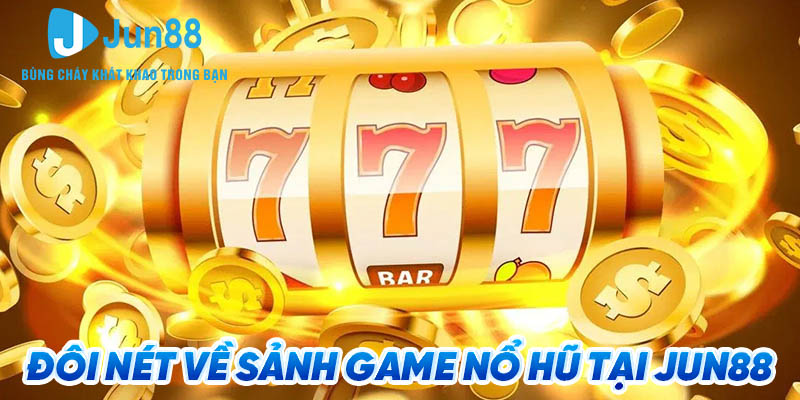Khám Phá Sảnh Nổ Hũ Jun88 - Trải Nghiệm Quay Thưởng Đỉnh Cao 1 Đôi nét về sảnh game nổ hũ tại Jun88
