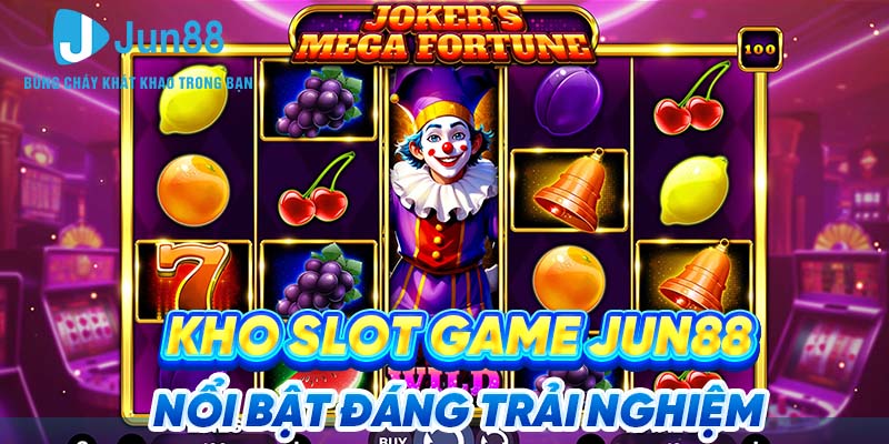 Khám Phá Sảnh Nổ Hũ Jun88 - Trải Nghiệm Quay Thưởng Đỉnh Cao 3 Kho slot game Jun88 nổi bật đáng trải nghiệm