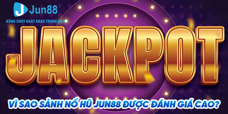 Khám Phá Sảnh Nổ Hũ Jun88 - Trải Nghiệm Quay Thưởng Đỉnh Cao 2 Vì sao sảnh nổ hũ Jun88 được đánh giá cao?